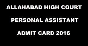 23rd July Allahabad High Court Personal Assistant Admit Card 2016 Released!